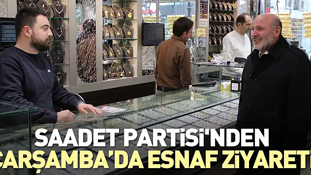 SAADET PARTİSİ'NDEN ÇARŞAMBA'DA ESNAF ZİYARETİ