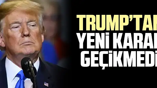 TRUMP'TAN YENi KARAR GEÇiKMEDi