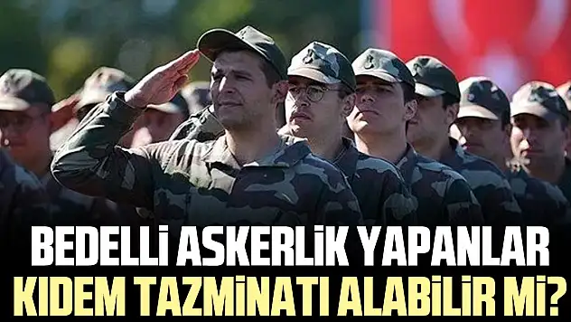 Bedelli askerlik yapanlar kıdem tazminatı alabilir mi?