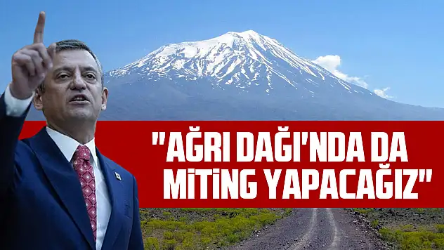 'Ağrı Dağı'nda da miting yapacağız'
