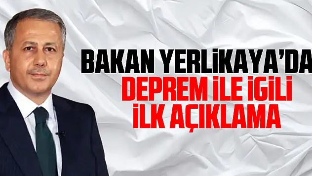 BAKAN YERLiKAYA'DAN  DEPREM iLE igiLi iLK AÇIKLAMA