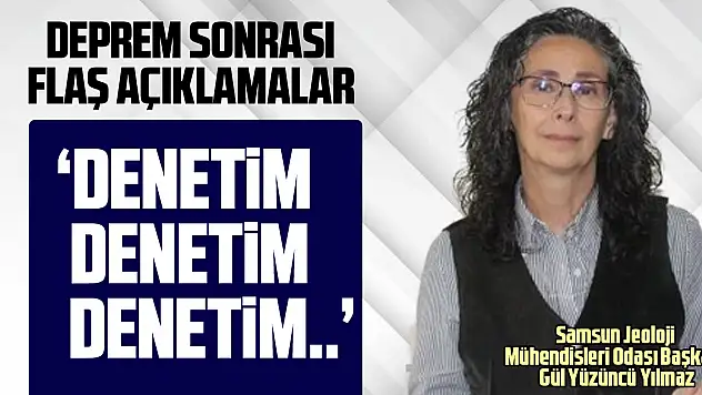DEPREM SONRASI FLAŞ AÇIKLAMALAR  'DENETİM, DENETİM, DENETİM..'