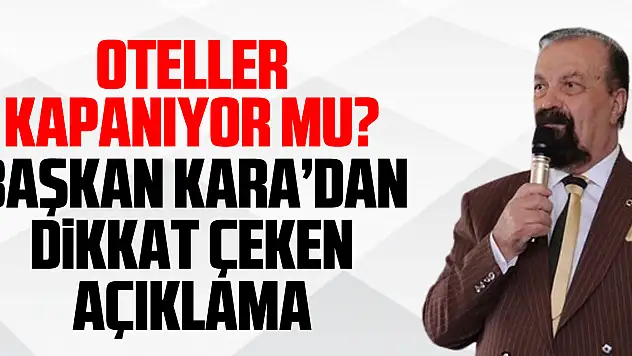 Oteller Kapanıyor Mu? Başkan Kara'dan Dikkat Çeken Açıklama