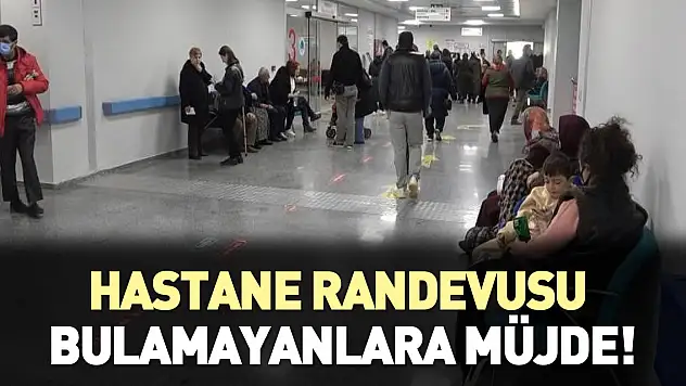 Hastane Randevusu bulamayanlara müjde!