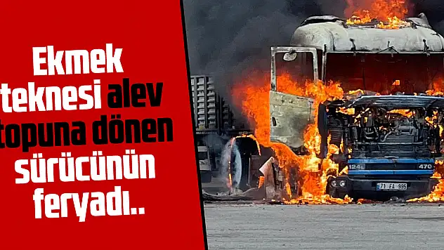 Ekmek teknesi alev  topuna dönen sürücünün feryadı..