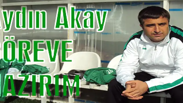Aydın Akay, 'Her göreve hazırım'