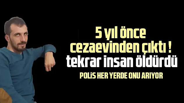 5 yıl önce cezaevinden çıktı ! tekrar insan öldürdü