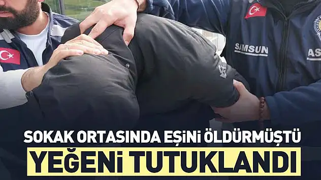 SOKAK ORTASINDA EŞİNİ ÖLDÜRDÜ, YEĞENİ TUTUKLANDI