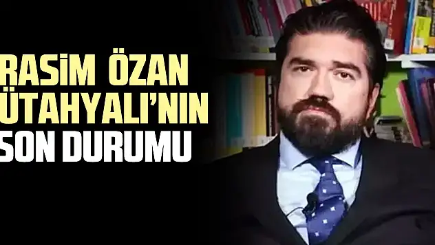 RASiM  ÖZAN KÜTAHYALI'NIN SON DURUMU
