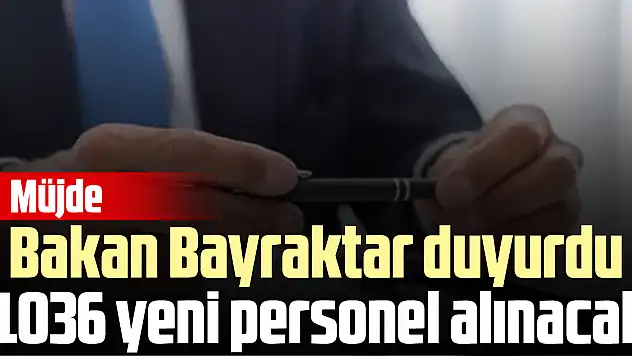 Bakan Alparslan Bayraktar duyurdu 1036 yeni personel alınacak