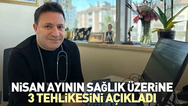 Nisan ayının sağlık üzerine 3 tehlikesini açıkladı