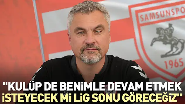 'Kulüp de benimle devam etmek isteyecek mi lig sonu göreceğiz'