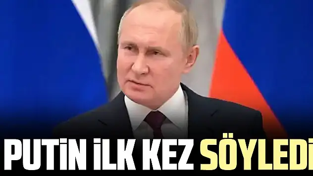 PUTiN iLK KEZ SÖYLEDi