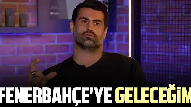 'Fenerbahçe'ye geleceğim'
