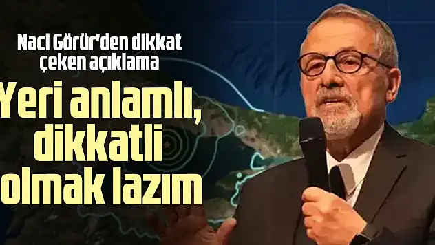 'Yeri anlamlı, dikkatli olmak lazım'