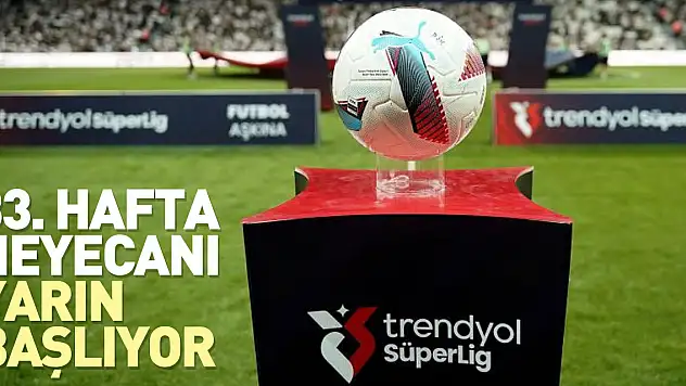 33. hafta heyecanı yarın başlıyor