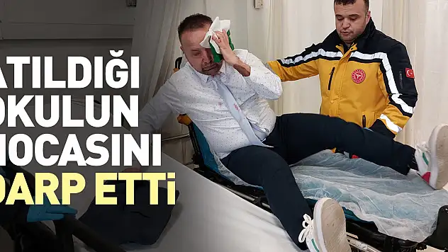 Atıldığı okulun hocasını darp etti