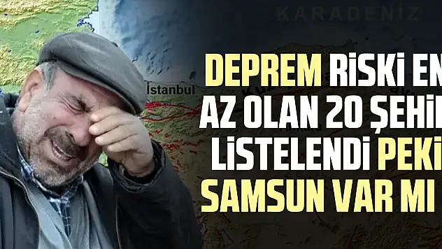 Deprem riski en az olan 20 şehir listelendi. Peki Samsun var mı ?