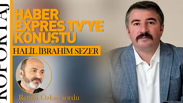 Halil İbrahim Sezer Haber Expres TV'ye konuştu!