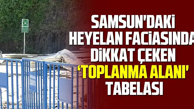 Samsun'daki heyelan faciasında dikkat çeken 'toplanma alanı' tabelası
