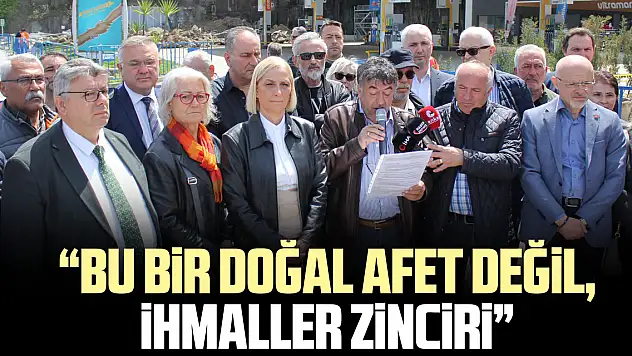'Bu Bir Doğal Afet Değil, ihmaller Zinciri'
