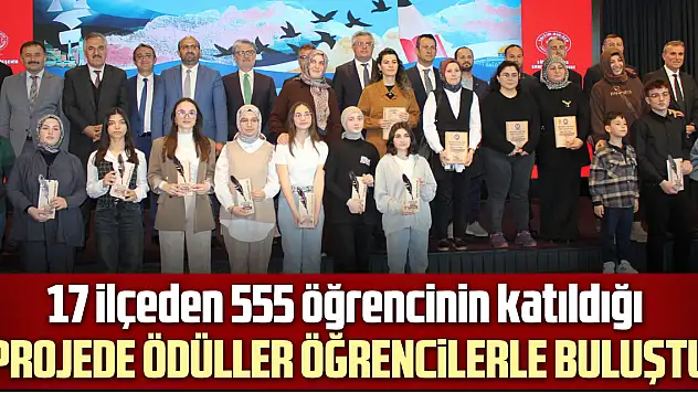 17 İLÇEDEN 555 ÖĞRENCİNİN KATILDIĞI PROJEDE ÖDÜLLER ÖĞRENCİLERLE BULUŞTU