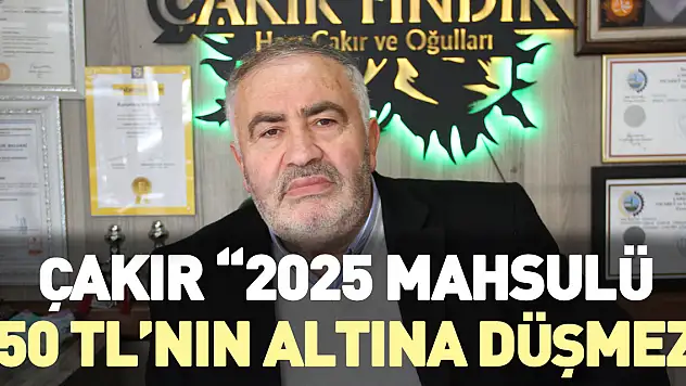 Çakır '2025 Mahsulü 250 TL'nin altına düşmez'