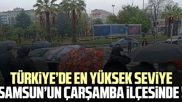 Türkiye'de en yüksek seviye Samsun'un Çarşamba ilçesinde !