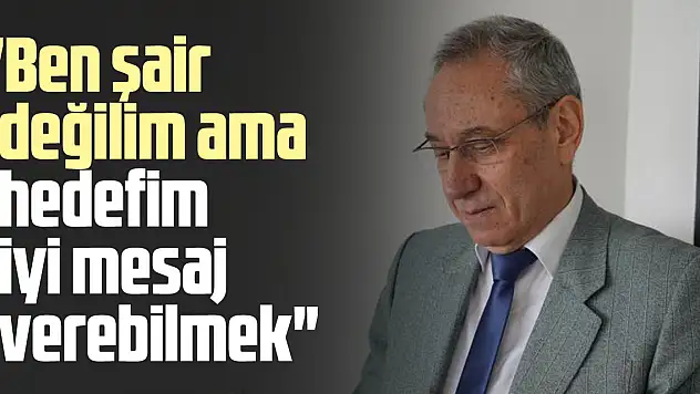 'Ben şair değilim ama hedefim iyi mesaj verebilmek'