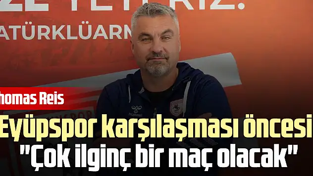 Eyüpspor karşılaşması öncesi : 'Çok ilginç bir maç olacak'