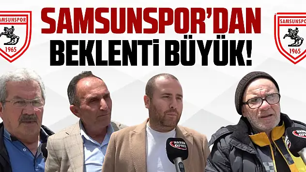 SAMSUNSPOR'DAN BEKLENTİ BÜYÜK!
