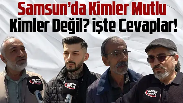 Samsun'da Kimler Mutlu, Kimler Değil? İşte Cevaplar!