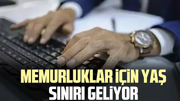 Memurluklar için yaş sınırı geliyor