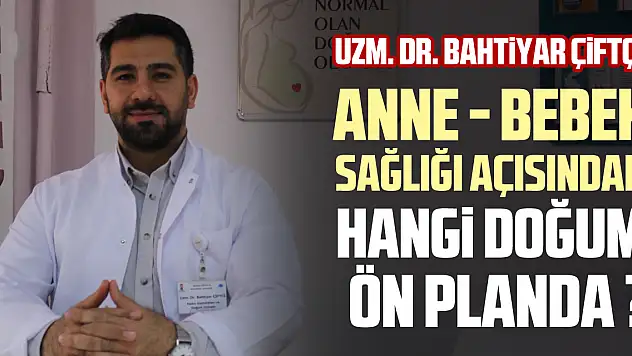 ANNE - BEBEK SAĞLIĞI AÇISINDAN : HANGİ DOĞUM ÖN PLANDA ?