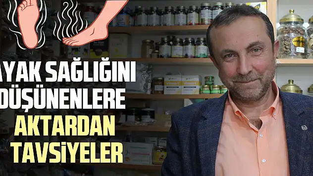 AYAK SAĞLIĞINI DÜŞÜNENLERE  AKTARDAN TAVSİYELER