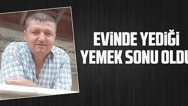 Evinde yediği yemek sonu oldu