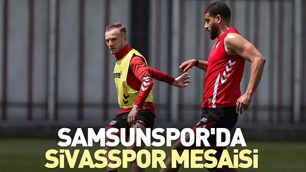 Samsunspor'da Sivasspor mesaisi