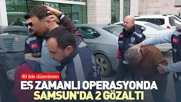 Eş zamanlı operasyonda Samsun'da 2 gözaltı