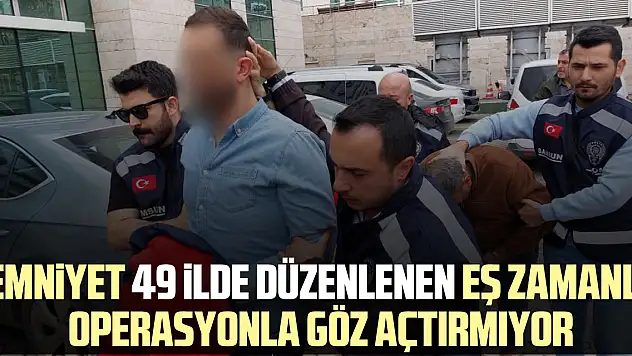 Emniyet 49 ilde düzenlenen eş zamanlı operasyonla göz açtırmıyor
