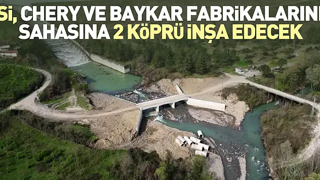 DSİ, Chery ve BAYKAR fabrikalarının sahasına 2 köprü inşa edecek