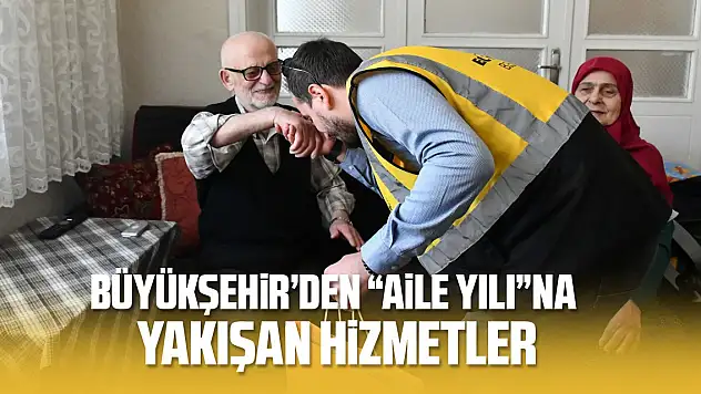 BÜYÜKŞEHİR'DEN 'AİLE YILI'NA YAKIŞAN HİZMETLER