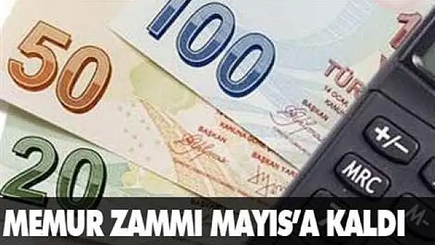 Memurun alacağı zam Mayıs'a kaldı