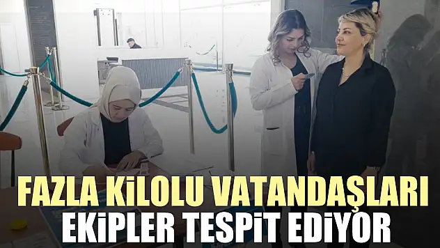 Fazla kilolu vatandaşları ekipler tespit ediyor