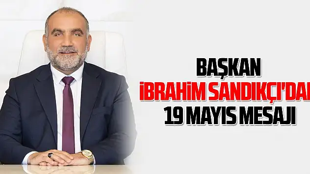 Başkan İbrahim Sandıkçı'dan 19 Mayıs Mesajı