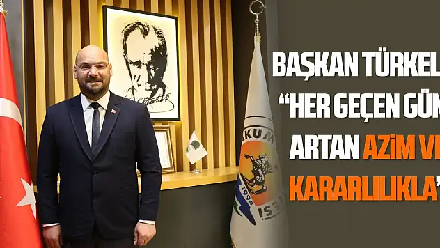 Başkan Türkel: 'Her geçen gün artan azim ve kararlılıkla'