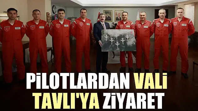 Pilotlardan Vali Tavlı'ya ziyaret