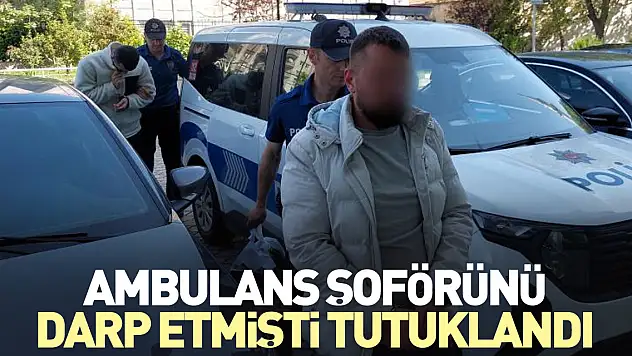 Ambulans şoförünü darp etmişti tutuklandı