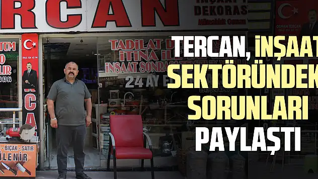 TERCAN, İNŞAAT SEKTÖRÜNDEKİ  SORUNLARI PAYLAŞTI