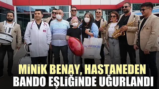 Minik Benay, hastaneden bando eşliğinde uğurlandı