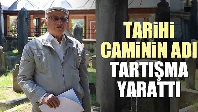 Tarihî Caminin adı tartışma yarattı